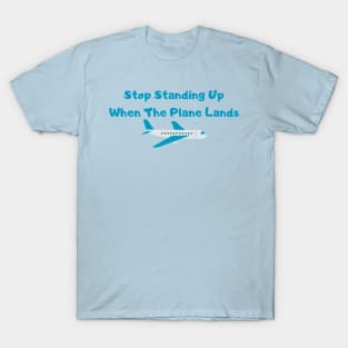 Hilarious Airplane Humor Shirt - "Stop Standing Up When The Plane Lands" Tee, Perfect Gift for Frequent Flyers & Travel Enthusiasts T-Shirt